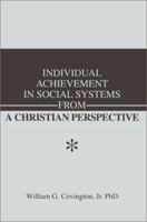 Individual Achievement in Social Systems from a Christian Perspective 0595256864 Book Cover