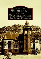 Wilmerding and the Westinghouse Air Brake Company (Images of America: Pennsylvania) 0738510785 Book Cover