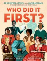 Who Did It First? 50 Scientists, Artists, and Mathematicians Who Revolutionized the World 1250211719 Book Cover