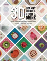 3D Granny Squares: Food and Drink: Crochet Patterns and Projects for Pop-Up Granny Squares 1446314731 Book Cover