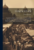 Hindostan: Its Landscapes, Palaces, Temples, Tombs: The Shores Of The Red Sea: And The Sublime And Romantic Scenery Of The Himalaya Mountains, ... Prout, Cattermole, Roberts, Allom, Etc. From 1021595632 Book Cover