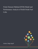 Finite Element Method (FEM) Model and Performance Analysis of Solid Oxide Fuel Cells 1013280008 Book Cover