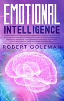 Emotional Intelligence For Living a Better Life, Becoming Successful at Work, and Experiencing Happier Relationships. Learn and Improve Emotional Agility, Your Social Skills and Discover Why it Matter 0645018570 Book Cover