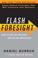 Flash Foresight: How to See the Invisible and Do the Impossible: Seven Radical Principles That Will Transform Your Business 0061922293 Book Cover