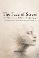 The Face of Stress: Why What You See in the Mirror Is Not Just Aging B0GYRSJ7V4 Book Cover