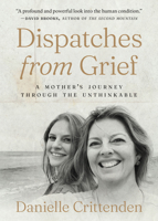 Dispatches from Grief: A Mother's Journey Through the Unthinkable 1964378117 Book Cover
