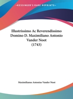 Illustrissimo Ac Reverendissimo Domino D. Maximiliano Antonio Vander Noot (1743) 1169442307 Book Cover