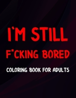 I'm Still F*cking Bored Coloring Book For Adults: Stress Relief Activity Book B08L1MXQG7 Book Cover