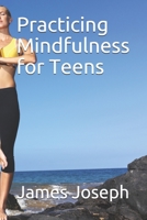 Practicing Mindfulness for Teens 1699459207 Book Cover