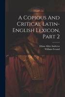 A Copious And Critical Latin-english Lexicon, Part 2 1022337483 Book Cover