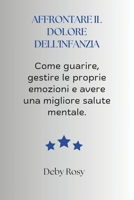 AFFRONTARE IL DOLORE DELL'INFANZIA: Come guarire, gestire le proprie emozioni e avere una migliore salute mentale (Italian Edition) B0FBFV3NWN Book Cover