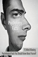 Psychology Facts: 15 Mind-Blowing Psychological Facts You Should Know About Yourself: Facts About Psychology B08HTF1JBH Book Cover