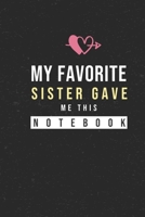 My Favorite Sister Gave Me This Notebook: Hilarious Funny Valentines Day Gifts for Him / Her Lined Paperback Notebook 120 Page 6 x 9 1660306876 Book Cover