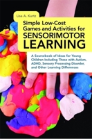 Simple Low-Cost Games and Activities for Sensorimotor Learning: A Sourcebook of Ideas for Young Children Including Those with Autism, ADHD, Sensory Processing Disorder, and Other Learning Differences 1849059772 Book Cover