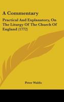A Commentary, Practical and Explanatory, on the Liturgy of the Church of England, as Used on Sundays: Including the Athanasian Creed, by a Layman [P. Waldo] 116452075X Book Cover