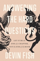 Answering the Hard Questions: Let It Be the End of a Chapter, Not the End of the Book 1544551665 Book Cover