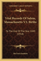 Vital Records Of Salem, Massachusetts V2, Births: To The End Of The Year 1849 1120952646 Book Cover