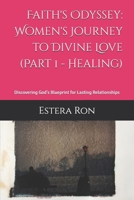 Faith's Odyssey: Women's Journey to Divine Love (Part 1 - Healing): Discovering God's Blueprint for Lasting Relationships B0FSXSS9PB Book Cover