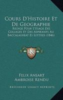 Cours D'Histoire Et De Geographie: Redige Pour L'Usage Des Colleges Et Des Aspirants Au Baccalaureat Es Lettres (1846) 1168145260 Book Cover