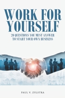 Work for Yourself: 20 Questions You Must Answer to Start Your Own Business 1098066693 Book Cover