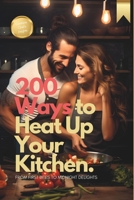 200 Ways to Heat Up Your Kitchen: From First Bites to Midnight Delights B0CKQ1NCXB Book Cover