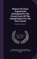 Reports of Cases Argued and Determined in the Circuit Court of the United States for the First Circuit: 1845-1847, Volume 1 1355687349 Book Cover