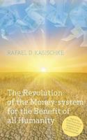 The Revolution of the Money-system for the Benefit of all humanity 3735771491 Book Cover