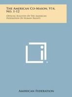 The American Co-Mason, V14, No. 1-12: Official Bulletin of the American Federation of Human Rights 1494065460 Book Cover