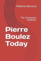 Pierre Boulez Today: The Composer’s Aesthetic (Roberto Barreca) B0FLNQFWVT Book Cover