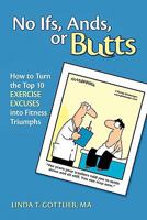 No Ifs, Ands or Butts: How to Turn the Top 10 Exercise Excuses Into Fitness Triumphs 1450285821 Book Cover