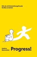 Progress!: Wie du mit Entwicklungsfreude Großes erreichst 3384637070 Book Cover