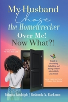 My Husband Chose the Homewrecker Over Me! Now What?!: A Guide to Discovering, Rebuilding, and Moving Forward after Infidelity and Divorce 1734385383 Book Cover