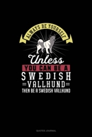 Always Be Yourself Unless You Can Be A Swedish Vallhund Then Be A Swedish Vallhund: Quotes Journal 1691091952 Book Cover