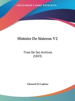 Histoire De Sisteron V2: Tiree De Ses Archives (1843) 1166805964 Book Cover