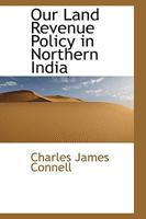 Our Land Revenue Policy in Northern India 1241082278 Book Cover