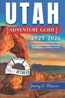 Utah Adventure Guide 2025-2026: Your Complete Pocket Companion to the Big Five National Parks + Detailed Maps/Pictures B0FLDQ6GGH Book Cover