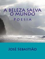 A Beleza Salva o Mundo: Poesia 1499186045 Book Cover