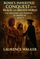 Romes Hidden Conquest Of The Black And Brown World: THE DISCOVERY AND INVASION OF THE AMERICAS B0GCDTSC8V Book Cover