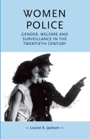 Women Police: Gender, Welfare and Surveillance in the Twentieth Century (Gender in History) 0719089107 Book Cover