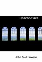 Deaconesses, or the Official Help of Women in Parochial Work and in Charitable Institutions: An Essay 1017298491 Book Cover