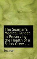 The Seaman's Medical Guide: In Preserving the Health of a Ship's Crew ... 0554722879 Book Cover