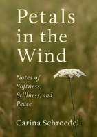 Petals in the Wind: Notes of Softness, Stillness, and Peace B0FFQPSWL2 Book Cover