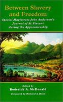 Between Slavery and Freedom: Special Magistrate John Anderson's Journal of St. Vincent During the Apprenticeship (Early American Studies) 0812235967 Book Cover