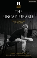 The Uncapturable: The Fleeting Art of Theatre 1350138843 Book Cover