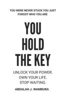 YOU HOLD THE KEY: UNLOCK YOUR POWER OWN YOUR LIFE STOP WAITING. B0FHGCV97B Book Cover