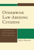 Otherwise Law-Abiding Citizens: A Scientific and Moral Assessment of Cannabis Use 0739127462 Book Cover