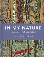 In My Nature: Sustainable Art and Autism 1789942209 Book Cover