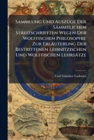 Sammlung Und Auszüge Der Sämmtlichen Streitschrifften Wegen Der Wolffischen Philosophie Zur Erläuterung Der Bestrittenen Leibnitzischen Und Wolffischen Lehrsätze 1179891813 Book Cover