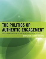 The Politics of Authentic Engagement: Tools for Engaging Stakeholders in Ensuring Student Success 1610482921 Book Cover