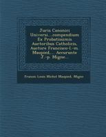 Juris Canonici Universi....Compendium Ex Probatissimis Auctoribus Catholicis, Auctore Francisco-L.-M. Maupied, ... Accurante J.-P. Migne... 1249931282 Book Cover